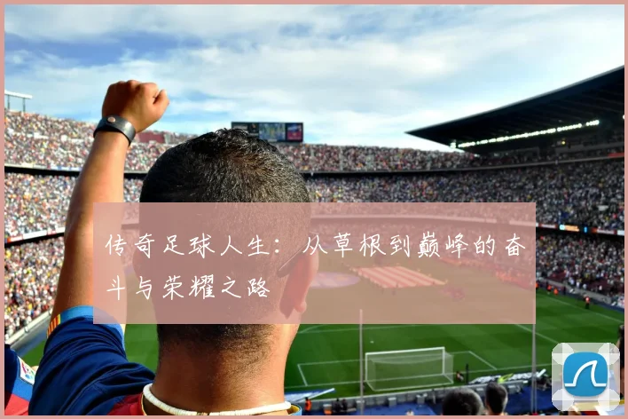 传奇足球人生：从草根到巅峰的奋斗与荣耀之路