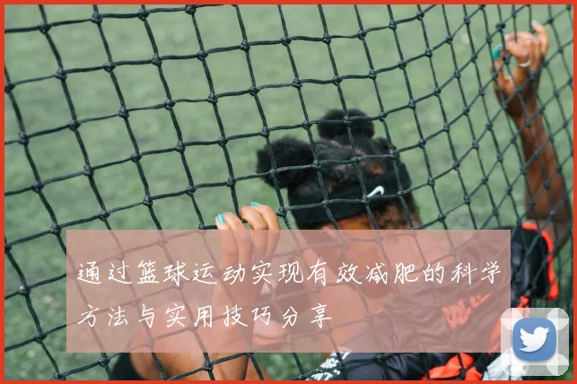 通过篮球运动实现有效减肥的科学方法与实用技巧分享