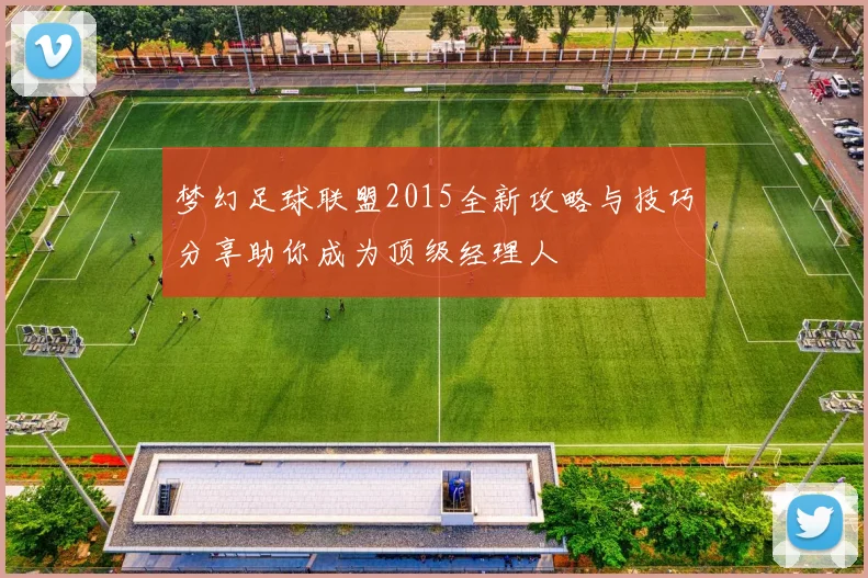 梦幻足球联盟2015全新攻略与技巧分享助你成为顶级经理人